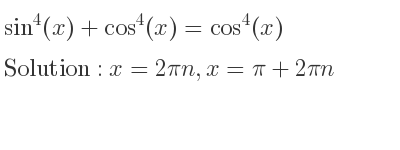 The general solution for sin^4(x)+cos^4(x)=cos^4(x) is x=2pin,x=pi+2pin